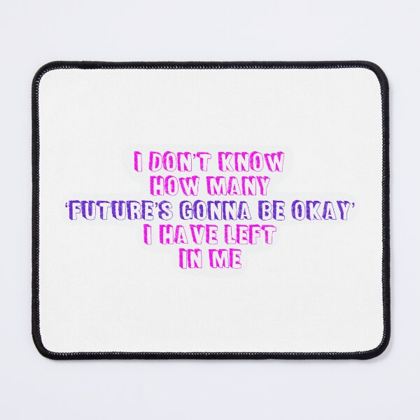 Item preview, IDK How Many ‘Future’s Gonna Be Okay’ I Have Left In Me designed and sold by 7StarsShop.