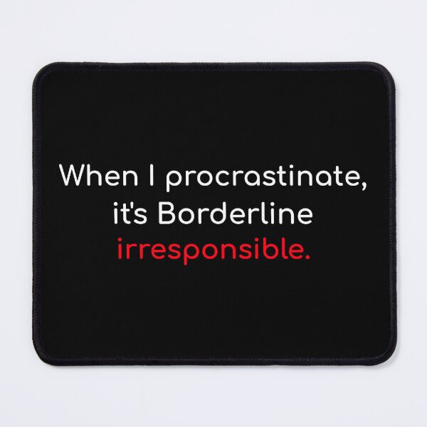 Item preview, When I procrastinate its borderline irresponsible sarcasm funny witty take catchy quote designed and sold by ArtisanTeeShop.