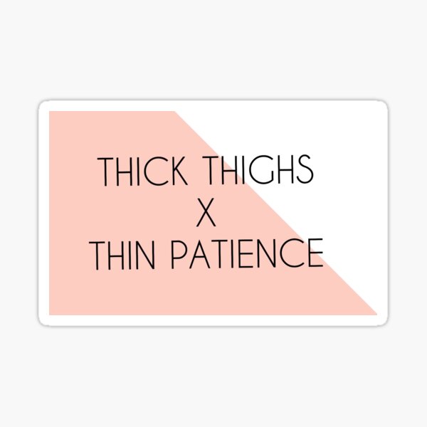 Thick Thighs x Thin Patience Sticker for Sale by Dana Martie