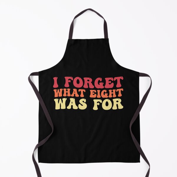 Item preview, I Forget What 8 Was For Funny Saying designed and sold by Amineharoni.