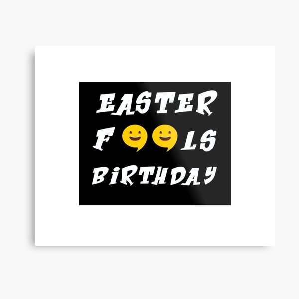 Easter Fools Birthday , Easter Fools Day Shirt Easter Fools Day T-Shirt Birthday Shirt Birthday T-Shirt Short-Sleeve Unisex T-Shirt Metal Print