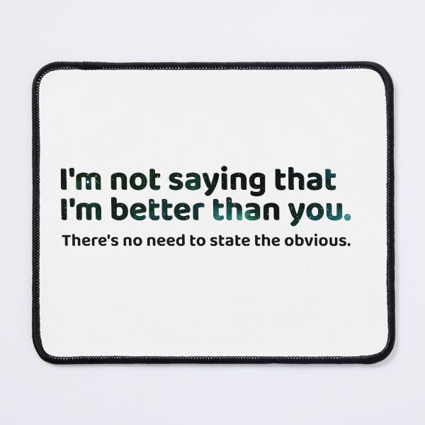 Item preview, Not saying that I am better than you designed and sold by ThatIsSomething.