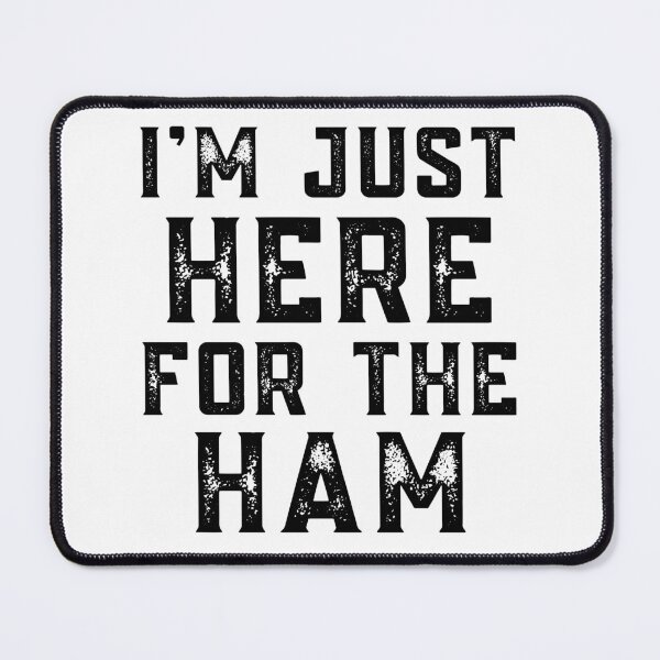 Item preview, I'm Just Here For The Ham designed and sold by Dasaro3.