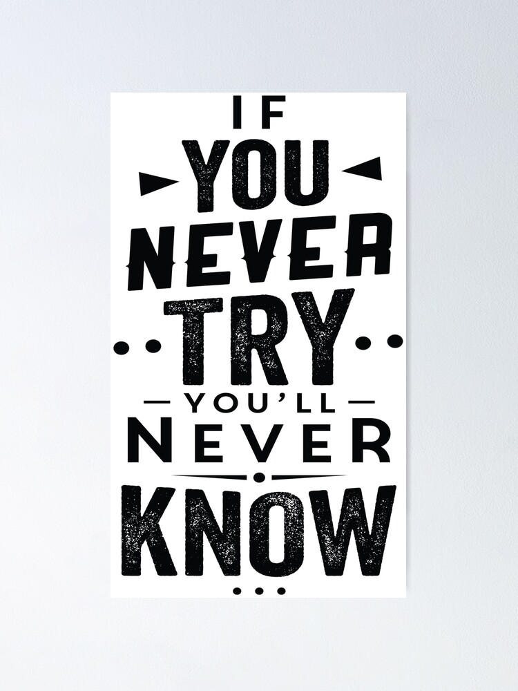 If You Never Try You Ll Never Know Poster For Sale By Azerdaoui Redbubble