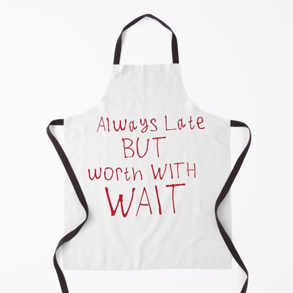 Item preview, Always Late But Worth The Wait designed and sold by kinpirks.