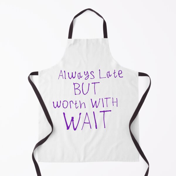 Item preview, Always Late But Worth The Wait designed and sold by kinpirks.