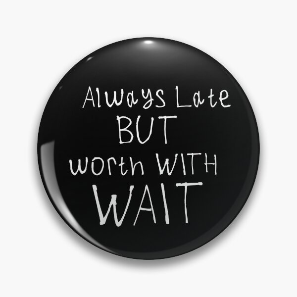 Item preview, Always Late But Worth The Wait designed and sold by kinpirks.