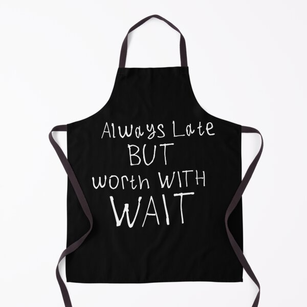 Item preview, Always Late But Worth The Wait designed and sold by kinpirks.