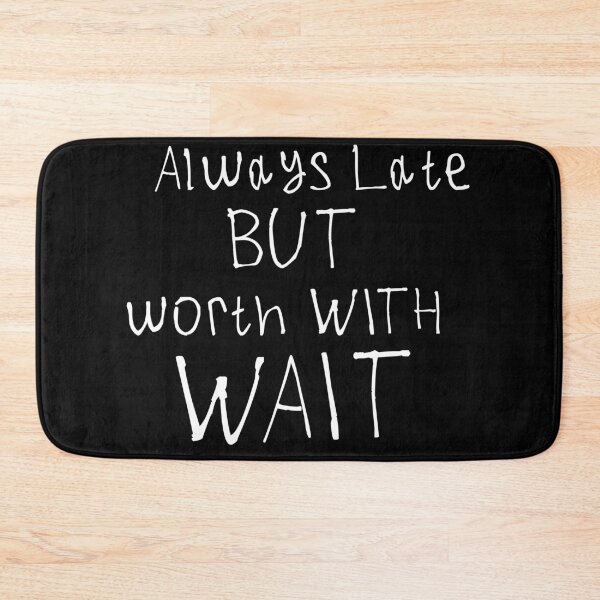Item preview, Always Late But Worth The Wait designed and sold by kinpirks.