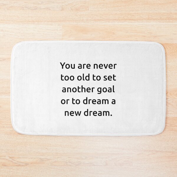 Item preview, You are never too old to set another goal or to dream a new dream. designed and sold by IMCDT.