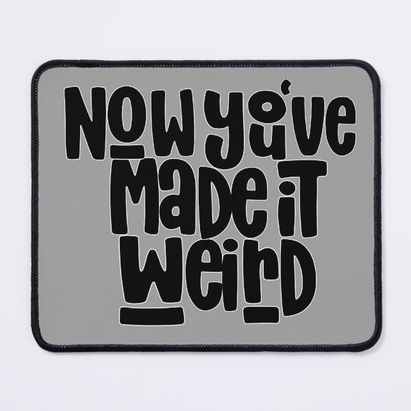 Item preview, Now you've made it weird designed and sold by TalkingHerds.