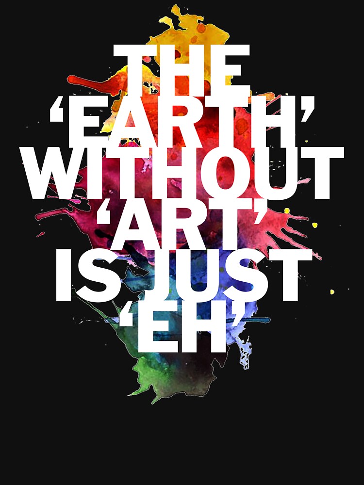 Art is. Earth without Art. The Earth without Art is just. The World without Art is just eh. The Art the Earth without Art is just Oh полароид.