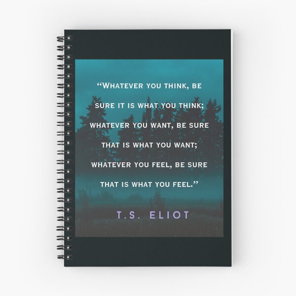 Item preview, T.S. Eliot  quote: Whatever you think, be sure it is what you think; whatever you want, be sure that is what you want; designed and sold by artbleed.