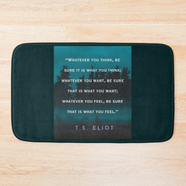 Item preview, T.S. Eliot  quote: Whatever you think, be sure it is what you think; whatever you want, be sure that is what you want; designed and sold by artbleed.