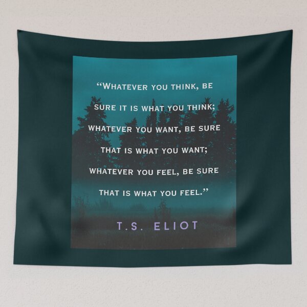Item preview, T.S. Eliot  quote: Whatever you think, be sure it is what you think; whatever you want, be sure that is what you want; designed and sold by artbleed.