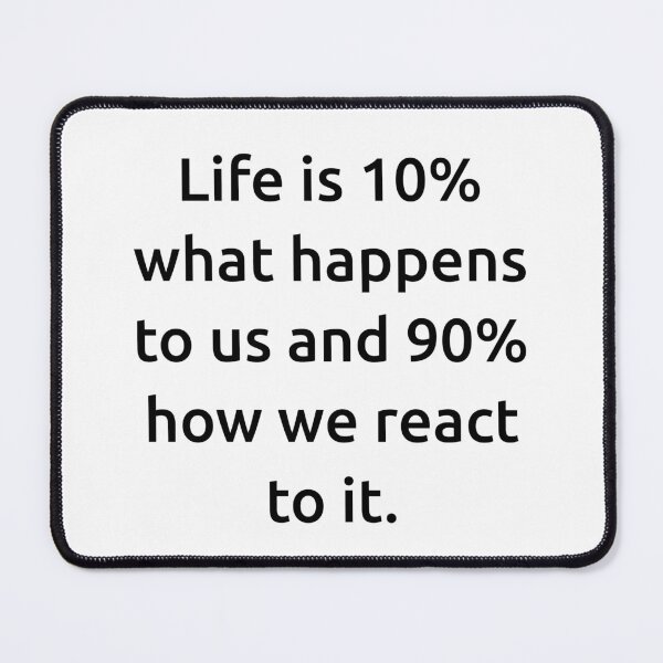 Item preview, Life is 10% what happens to us and 90% how we react to it. designed and sold by IMCDT.