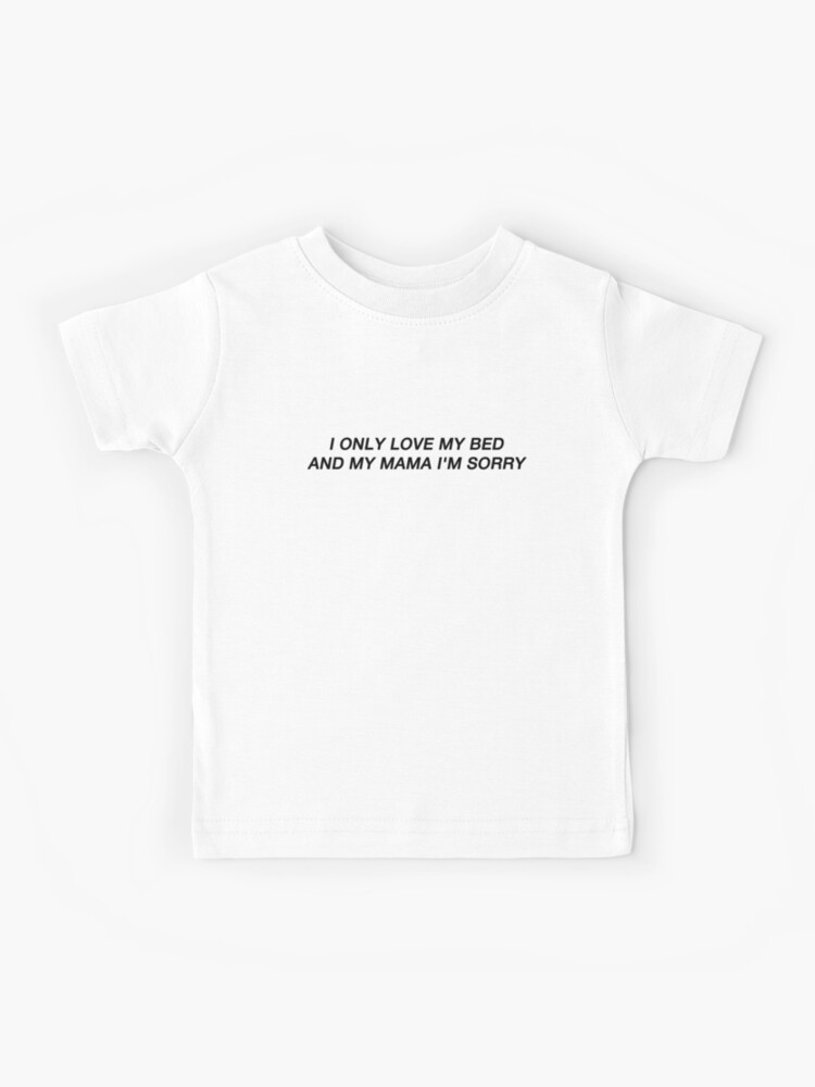 I Only Love My Bed And My Mama I m Sorry Drake Font from God s Plan Music Video Kids T Shirt for Sale by mattysus Redbubble