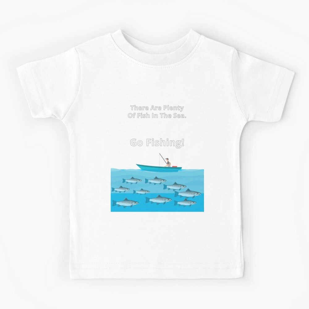 There Are Plenty Of Fish In The Sea - Go Fishing | Kids T-Shirt