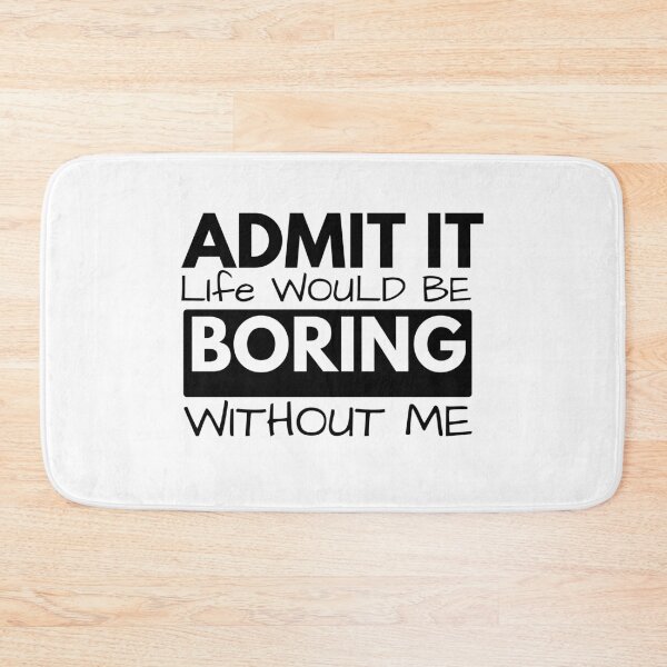 Item preview, "Admit It: Life Would Be Boring Without Me Statement Tee" designed and sold by Bend-The-Trendd.