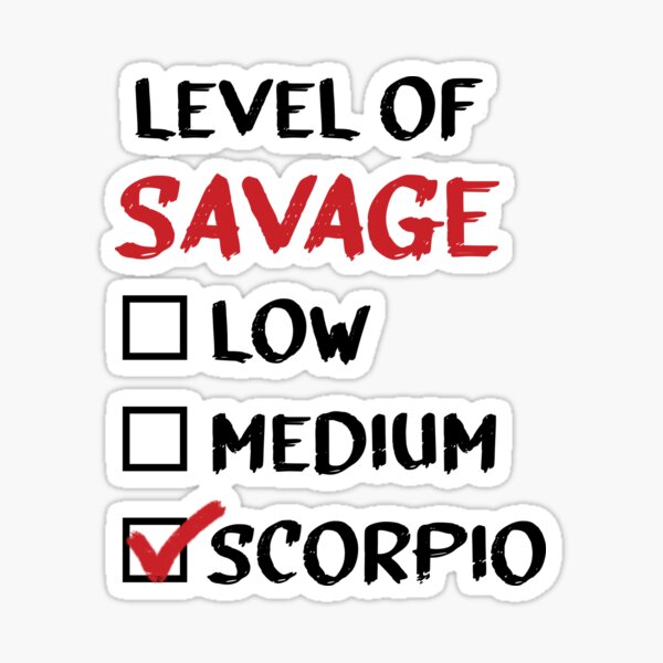 Level Of Savage Low Medium Scorpio! Level Of Savage Low Medium Scorpio!