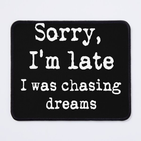 Item preview, Sorry I'm Late ... I was chasing dreams designed and sold by Mitch-Angelo.