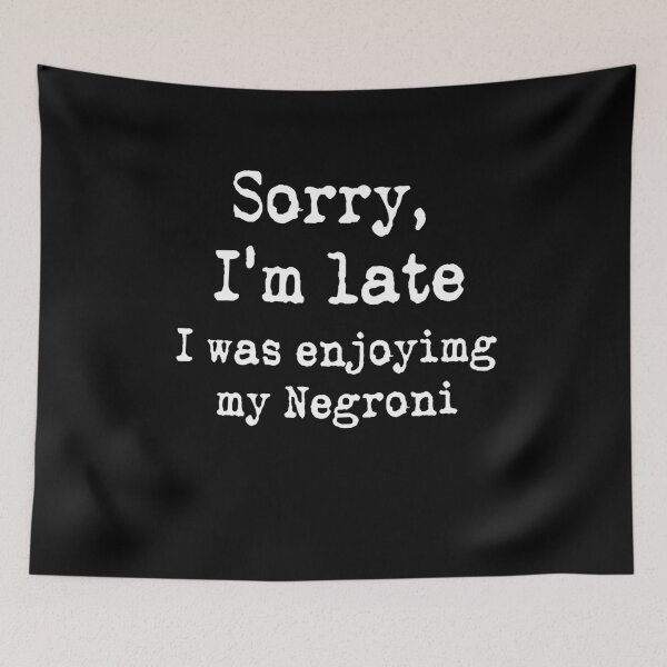 Item preview, Sorry I'm Late ... I was enjoying my Negroni designed and sold by Mitch-Angelo.