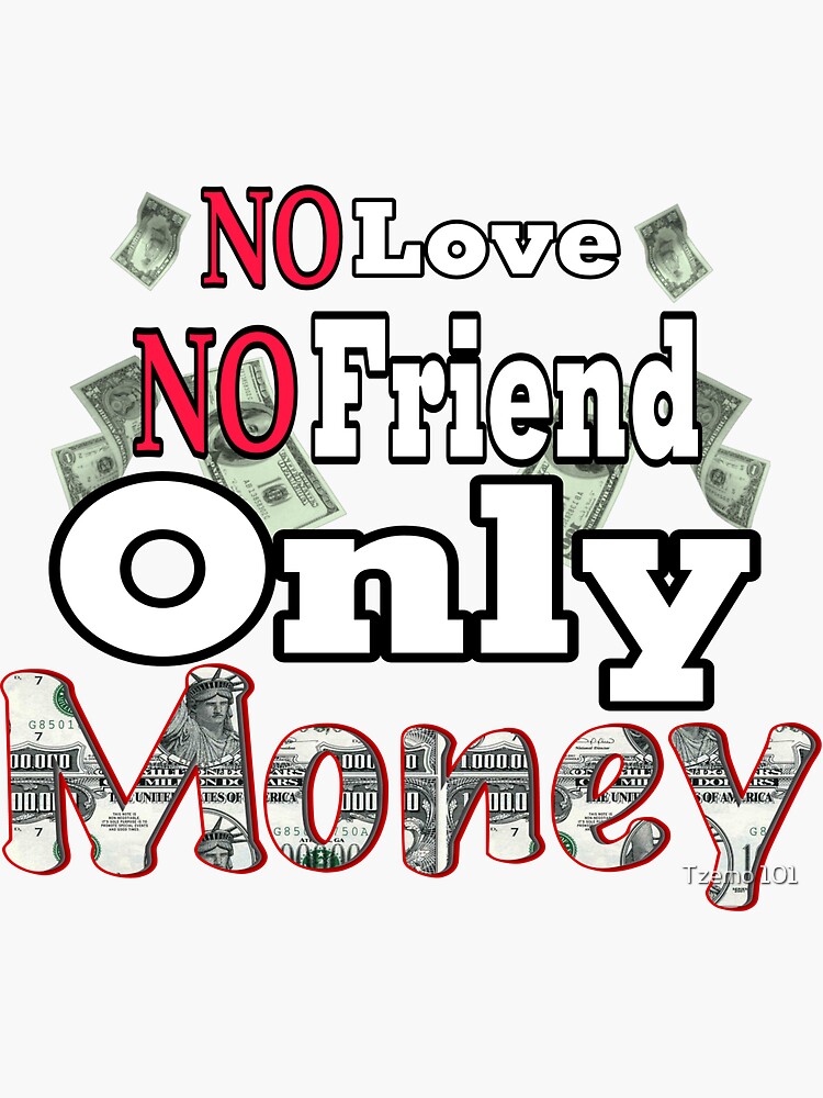 Money IS my love, money IS my Friend, no love no Friend, no love, no  Friend, Sticker
