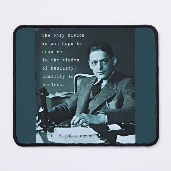 Item preview, Copy of T.S. Eliot portrait & quote: The only wisdom we can hope to acquire Is the wisdom of humility: humility is endless. designed and sold by artbleed.