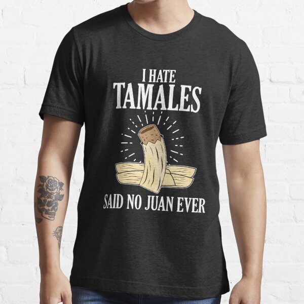 I Hate Tamales Said No Juan ever T-shirt Essential T-Shirt for Sale by  3familyllc