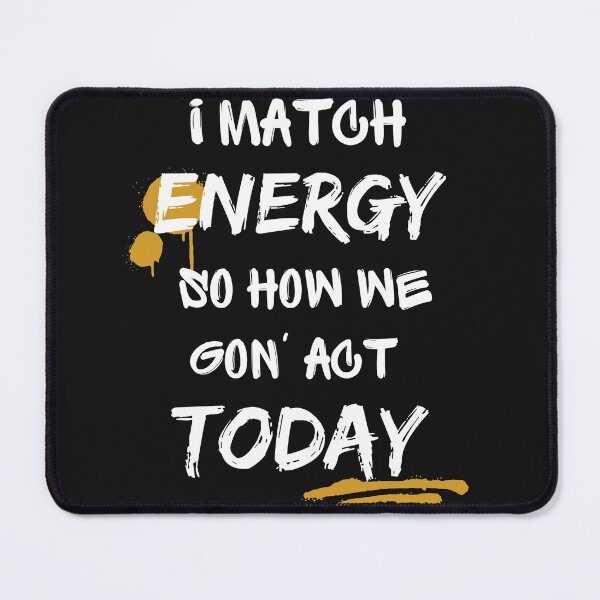 Item preview, I Match Energy So How We Gon' Act Today designed and sold by Clouth Clothing ⭐⭐⭐⭐⭐.