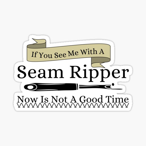 Item preview, If You See a Seam Ripper Now Is Not A Good Time designed and sold by Wiss2Arts.