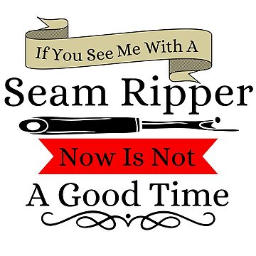Artwork thumbnail, If You See a Seam Ripper Now Is Not A Good Time by Wiss2Arts