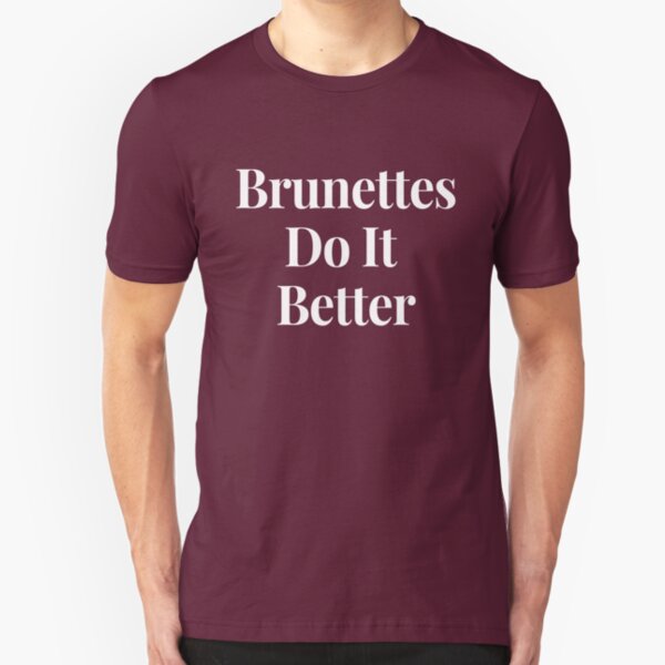 brunettes do it better t shirt