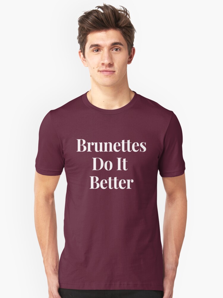 brunettes do it better t shirt