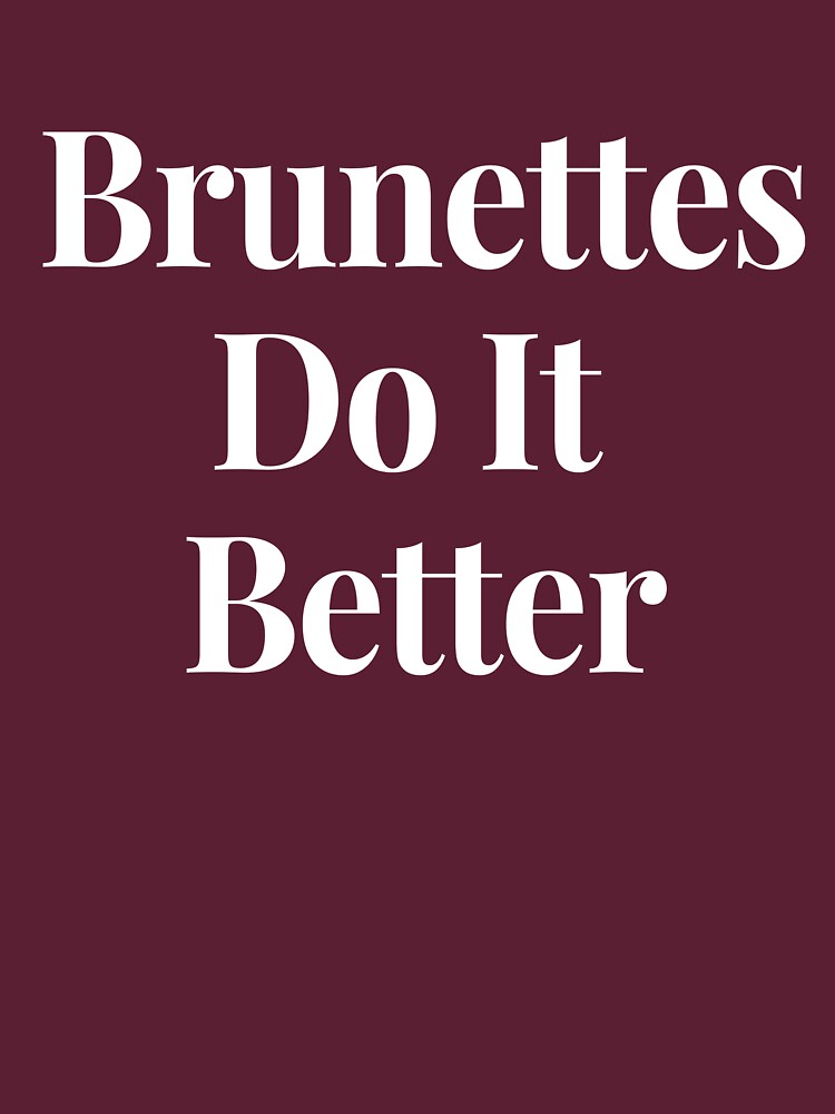 brunettes do it better shirt