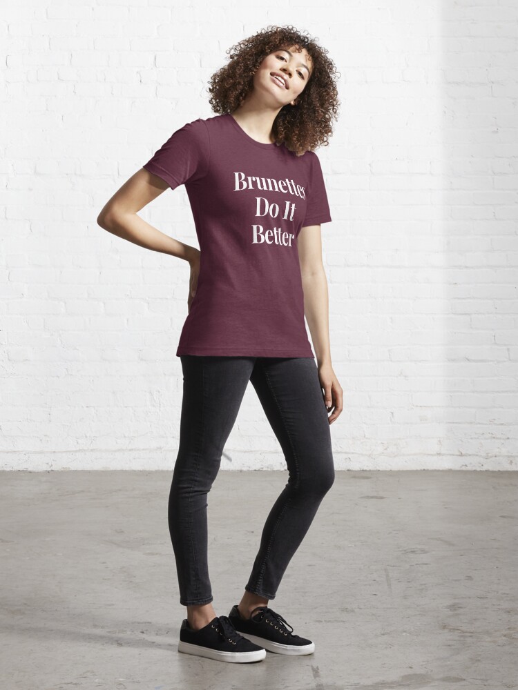 brunettes do it better shirt