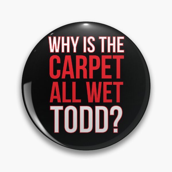 Item preview, Why Is The Carpet All Wet Todd? (Matching Margo Shirt Also Available) designed and sold by kjanedesigns.