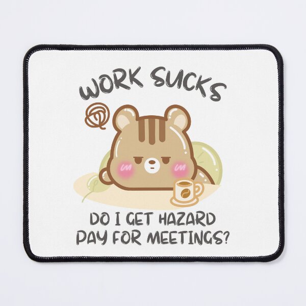 Item preview, Work Sucks Do I Get Hazard Pay for Meetings? designed and sold by cutecozynook.