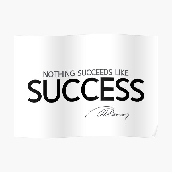 nothing succeeds like success - alexandre dumas Poster