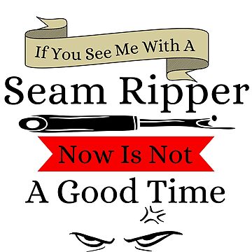 Artwork thumbnail, If You See a Seam Ripper Now Is Not A Good Time by Wiss2Arts