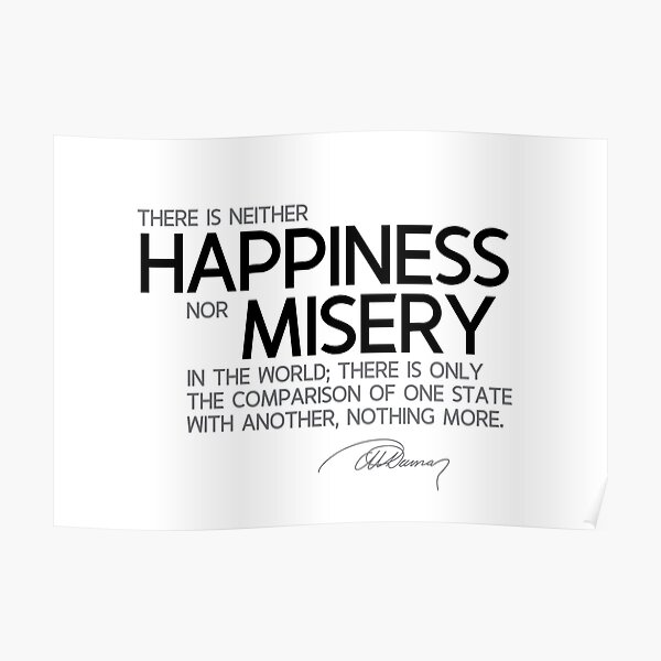 there is neither happiness nor misery in the world - alexandre dumas Poster