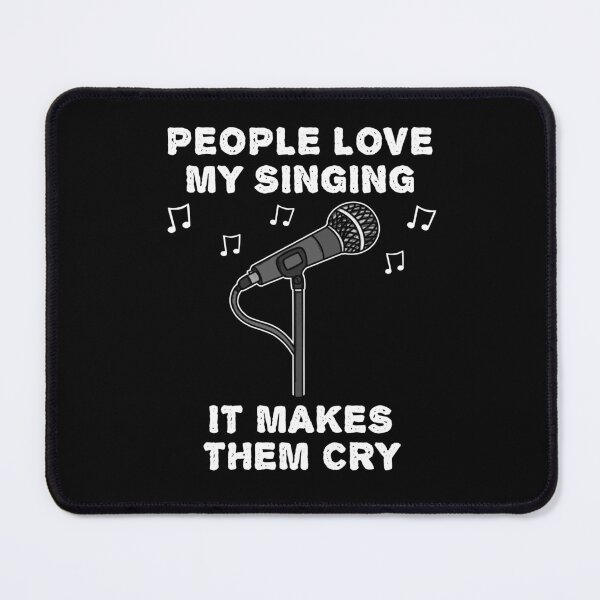 Item preview, People Love My Singing It Makes Them Cry designed and sold by doodlerob.