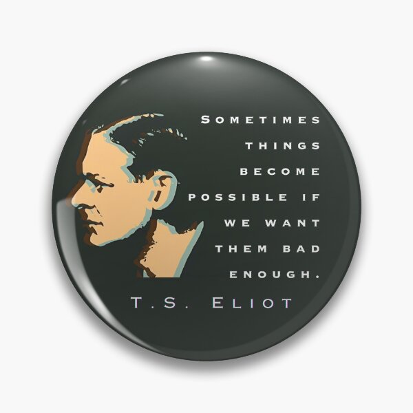 Item preview, T.S. Eliot quote: Sometimes things become possible if we want them bad enough. designed and sold by artbleed.