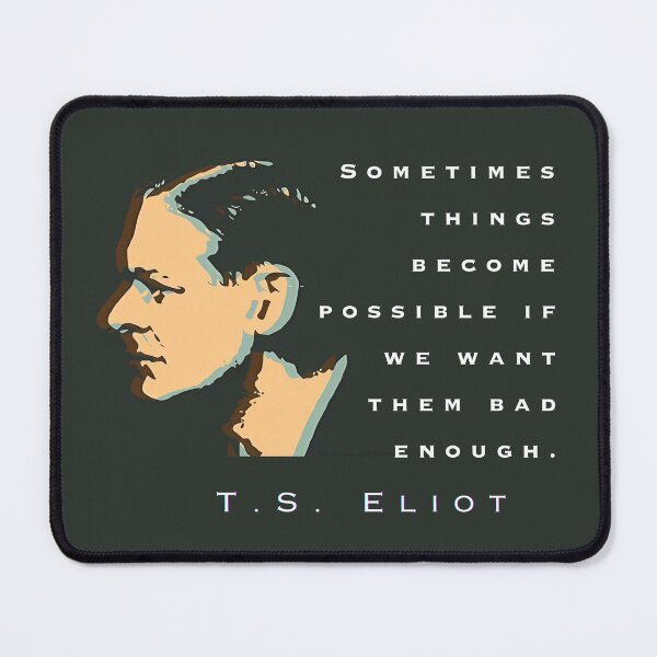 Item preview, T.S. Eliot quote: Sometimes things become possible if we want them bad enough. designed and sold by artbleed.