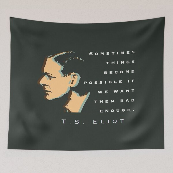 Item preview, T.S. Eliot quote: Sometimes things become possible if we want them bad enough. designed and sold by artbleed.