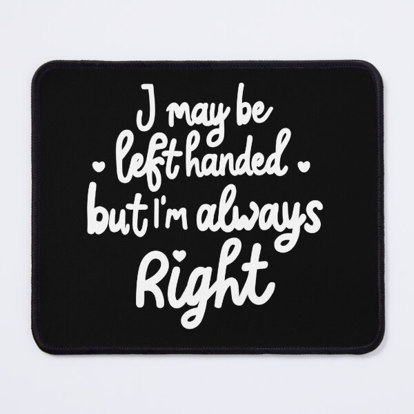 Item preview, I may be left handed but Im always right - white designed and sold by EmeraldeaArt.