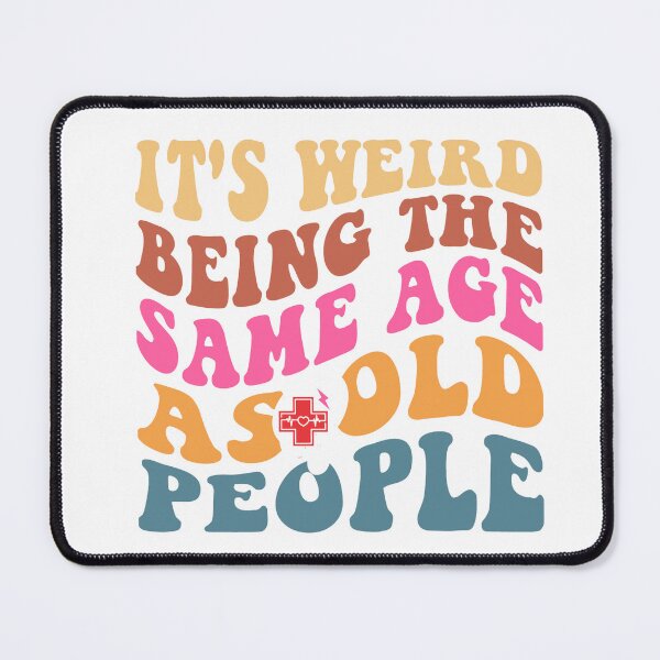 Item preview, it's weird being the same age as old people designed and sold by andyandy20.