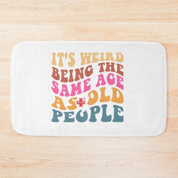 Item preview, it's weird being the same age as old people designed and sold by andyandy20.