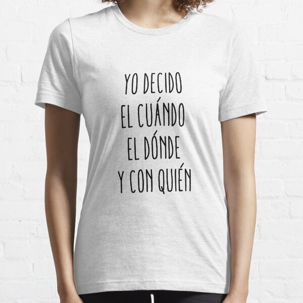 Yo decido el cuándo, el dónde y con quién Camiseta esencial