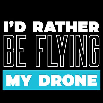 Artwork thumbnail, I'd Rather Be Flying My Drone by Teesamust